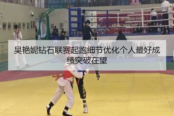 吴艳妮钻石联赛起跑细节优化个人最好成绩突破在望